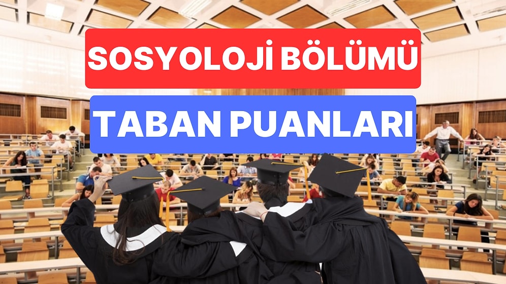 Sosyoloji Taban Puanları ve Başarı Sıralamaları 2023: Özel ve Devlet Üniversiteleri Sosyoloji Taban Puanları