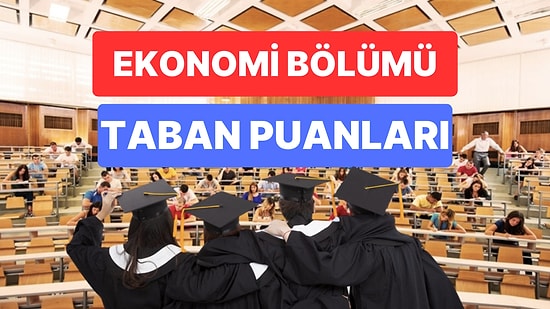 Ekonomi Bölümü Taban Puanları ve Başarı Sıralamaları 2023:Özel ve Devlet Üniversiteleri Ekonomi Taban Puanları