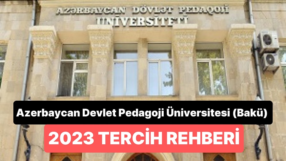 Azerbaycan Devlet Pedagoji Üniversitesi (Bakü) Taban Puanları 2023 - 2 Yıllık ve 4 Yıllık Başarı Sıralamaları