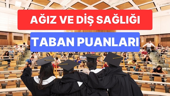 Ağız ve Diş Sağlığı Bölümü  Taban Puanları ve Başarı Sıralamaları 2023: Ağız ve Diş Sağlığı Taban Puanları