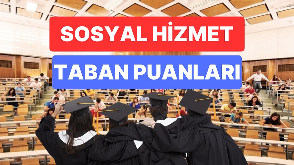 Sosyal Hizmet Taban Puanları ve Başarı Sıralamaları 2023: Özel ve Devlet Üniversiteleri Taban Puanları