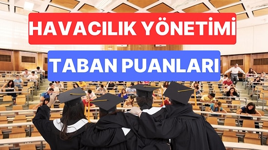 Havacılık Yönetimi Taban Puanları ve Başarı Sıralamaları 2023: Özel ve Devlet Üniversiteleri Taban Puanları