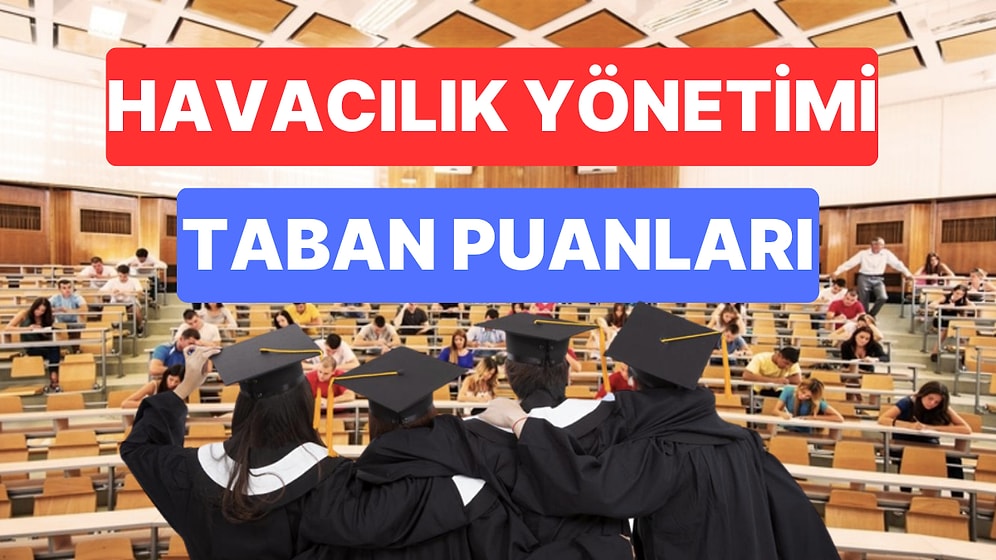 Havacılık Yönetimi Taban Puanları ve Başarı Sıralamaları 2023: Özel ve Devlet Üniversiteleri Taban Puanları