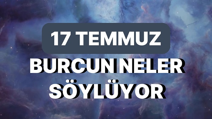 Günlük Burç Yorumuna Göre 17 Temmuz Pazartesi Günün Nasıl Geçecek?