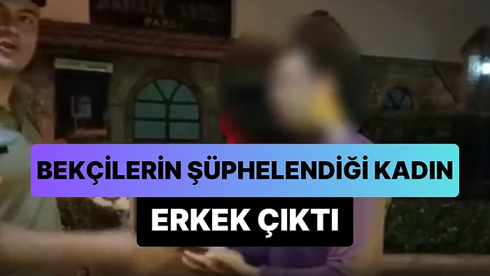 Bekçiler, Bankta Oturan Kadından Şüphelenip Kimlik Sorunca Şahsın Erkek Olduğu Ortaya Çıktı