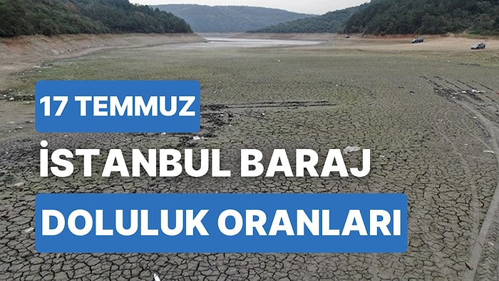 17 Temmuz Pazartesi İstanbul Baraj Doluluk Oranlarında Son Durum: İstanbul’da Barajların Yüzde Kaçı Dolu?