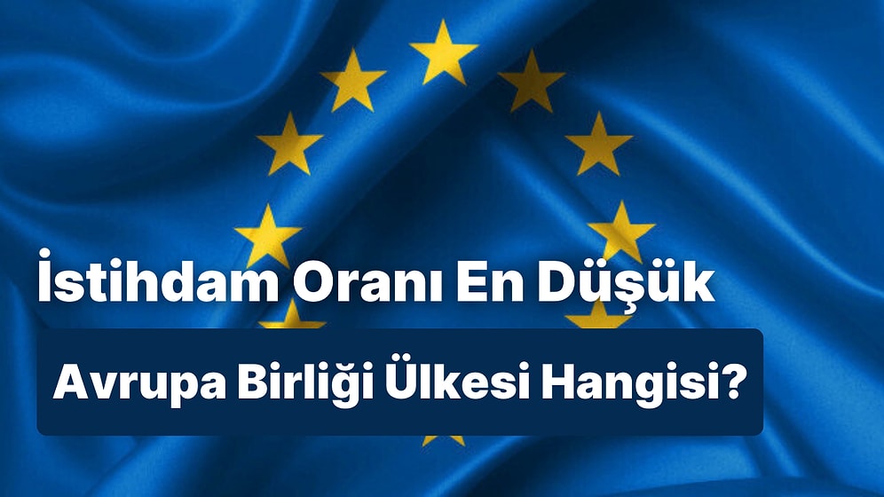 İstihdam Oranı En Düşük Olan Avrupa Birliği Ülkesini Bulabilecek misin?