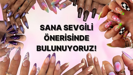 Nail Art Seçimlerine Göre Sana Sevgili Öneriyoruz!