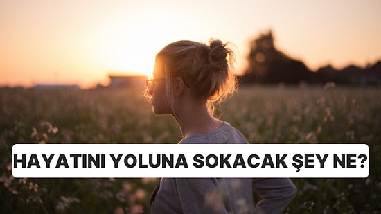 10 Soruluk Psikolojik Teste Göre Hayatını Yoluna Sokacak Bakış Açısını Söylüyoruz!