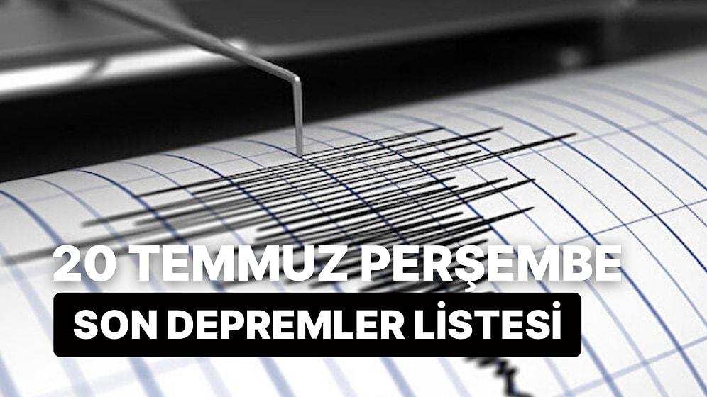 Kandilli Rasathanesi ve AFAD Son Depremler Listesi: 20 Temmuz Perşembe Deprem mi Oldu?
