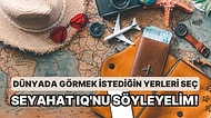 Dünyada Görmek İstediğin Yerleri Seç Seyahat IQ'nu Söyleyelim!