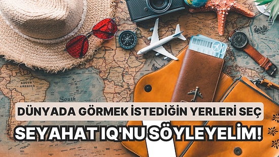 Dünyada Görmek İstediğin Yerleri Seç Seyahat IQ'nu Söyleyelim!