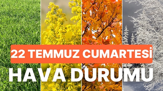 22 Temmuz Cumartesi Hava Durumu: İstanbul, Ankara, İzmir ve İl İl Hava Durumu!