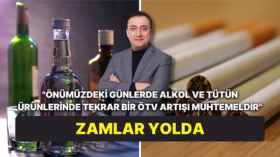 Vergi Uzmanı Ozan Bingöl Yeni Zammı Açıkladı: Alkol ve Sigarada Artış Yolda!