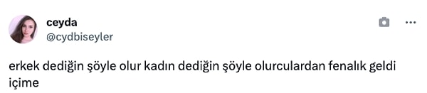 "Erkek dediğin şöyle olur kadın dediğin şöyle olurculardan fenalık geldi içime..."