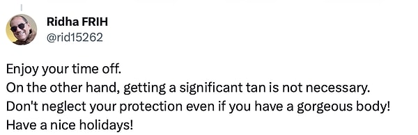 5. "Boş zamanınızın tadını çıkarın. Öte yandan, önemli ölçüde bronzlaşmak gerekli değildir. Muhteşem bir vücudunuz olsa bile korumanızı ihmal etmeyin! İyi tatiller!