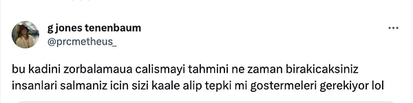 Tuvba'nın sürekli linçlenmesinin altını çizip, "bu kadını zorbalamaya çalışmayı ne zaman bırakacaksınız?" diyenler de oldu.