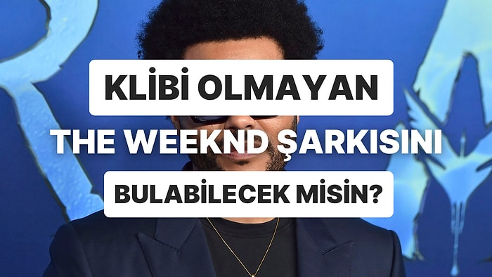 Klibi Bulunmayan The Weeknd Şarkısını Bulabilir misin?