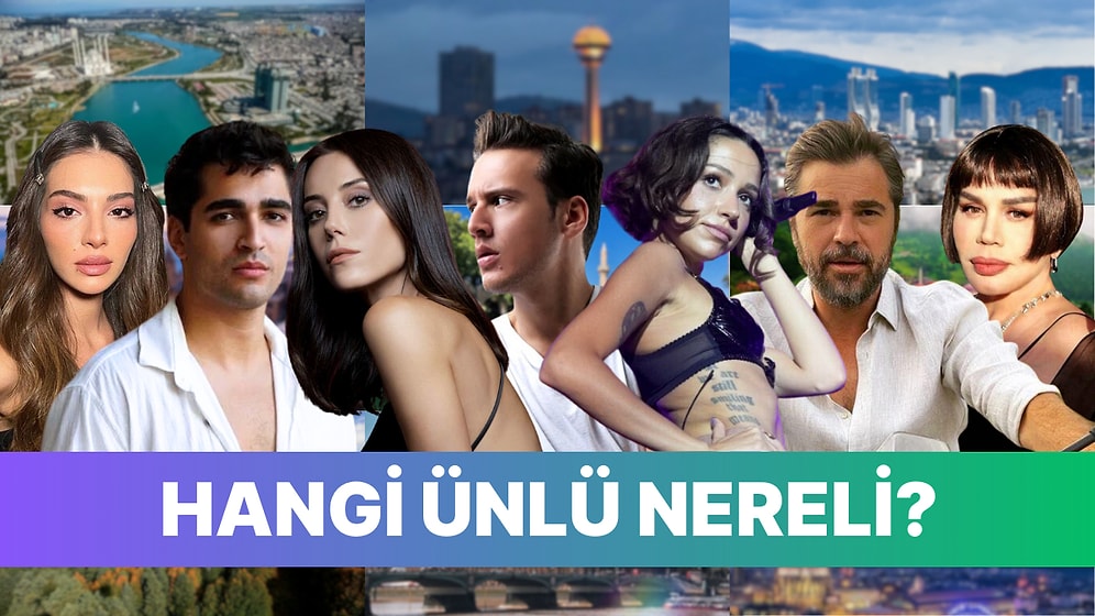 Bu Ünlülerin Nereli Olduğunu Bulabilecek misin?