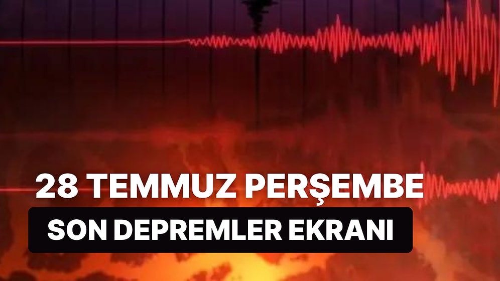 Kandilli Rasathanesi ve AFAD Son Depremler Listesi: 28 Temmuz Cuma Nerede Deprem Oldu?