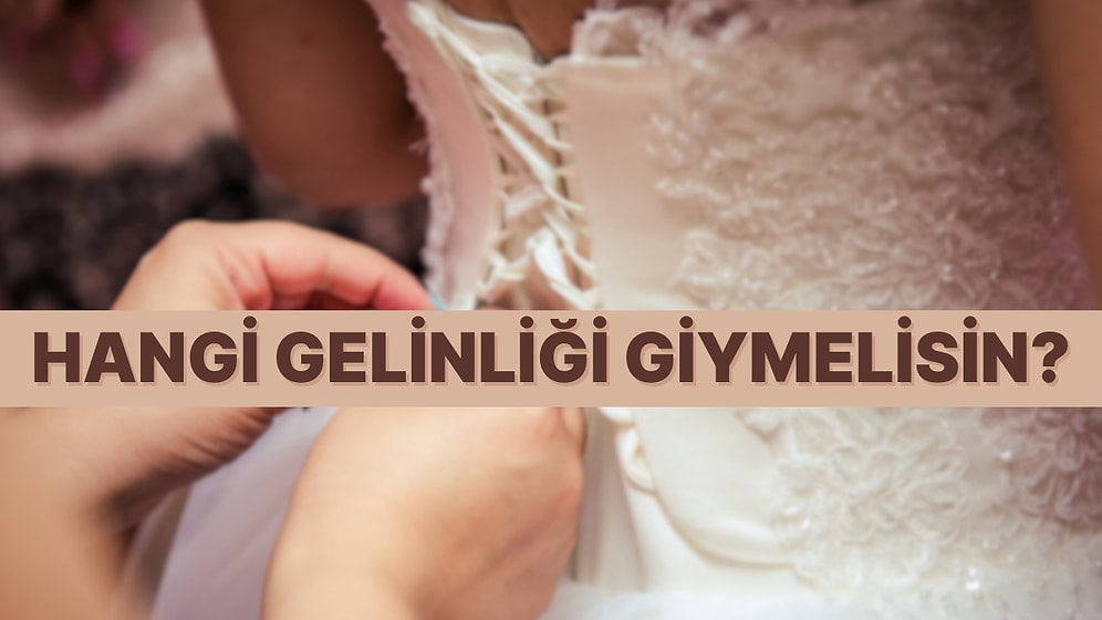 Kişiliğine Göre Hangi Gelinliği Giymelisin?