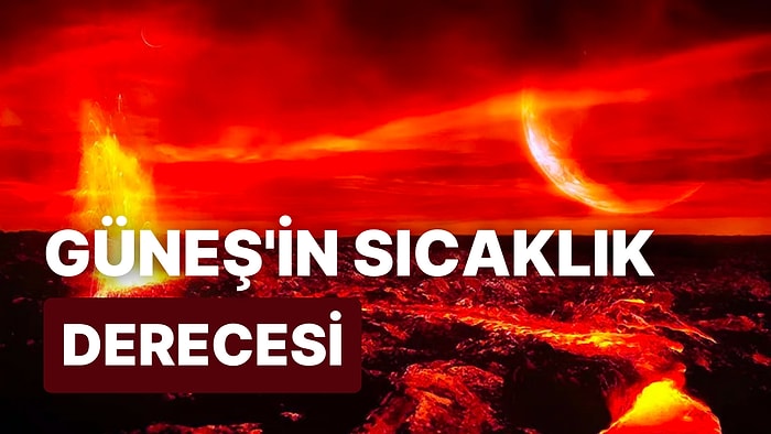 Güneş Ne Kadar Sıcak? Güneş'in Sıcaklığı Kaç Derecedir?