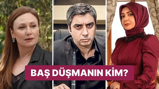 Hangi Dizi Karakteriyle Baş Düşman Olurdun?