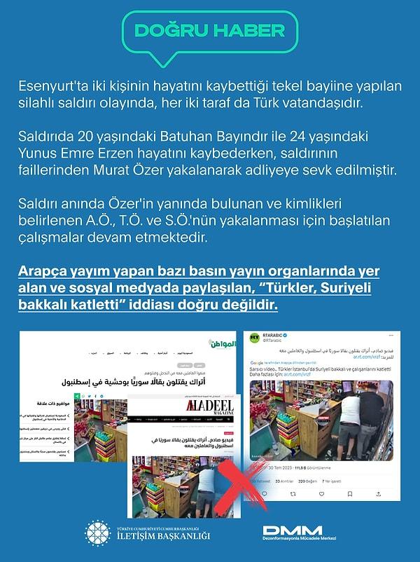 Yapılan açıklamada “Türkler, Suriyeli bakkalı katletti” iddiası doğru değildir.  İstanbul Esenyurt'ta iki kişinin hayatını kaybettiği tekel bayiine yapılan silahlı saldırı olayında, taraflar Türk vatandaşıdır." denildi.