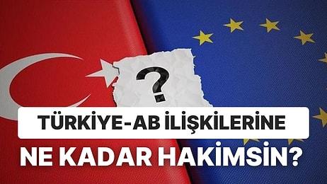 Türkiye'nin Avrupa Birliği ile İlişkileri Hakkındaki Bu Testte Kaç Doğru Yapabileceksin?