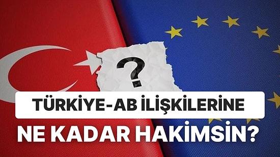 Türkiye'nin Avrupa Birliği ile İlişkileri Hakkındaki Bu Testte Kaç Doğru Yapabileceksin?