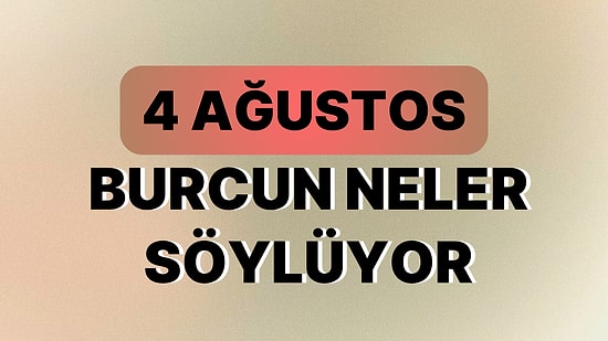 Günlük Burç Yorumuna Göre 4 Ağustos Cuma Günün Nasıl Geçecek?