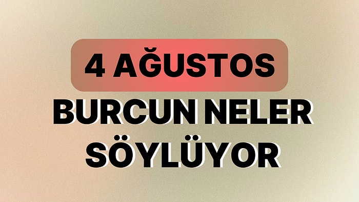 Günlük Burç Yorumuna Göre 4 Ağustos Cuma Günün Nasıl Geçecek?