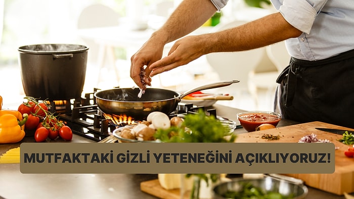 Mutfaktaki Gizli Yeteneğini Açıklıyoruz!