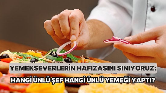 Yemekseverlerin Hafızasını Sınıyoruz: Hangi Ünlü Şef Hangi Ünlü Yemeği Yaptı?