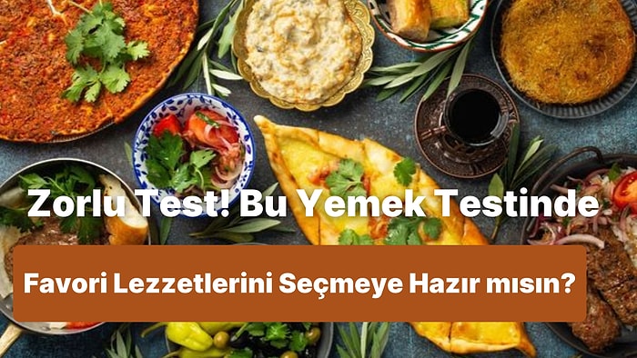 Zorlu Bir Seçim Seni Bekliyor: Bu Yemeklerden Hangisini Tercih Edeceksin?