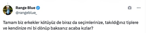 "Tamam biz erkekler kötüyüz de biraz da seçimlerinize, takıldığınız tiplere ve kendinize mi bi dönüp baksanız acaba kızlar?"