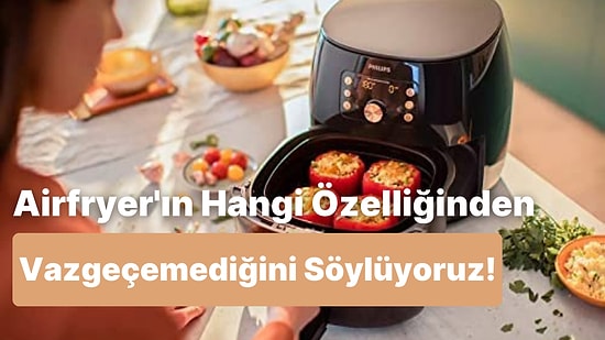 Airfryer'ın Senin İçin Olmazsa Olmaz Özelliği Hangisi?