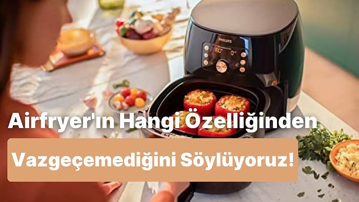 Airfryer'ın Senin İçin Olmazsa Olmaz Özelliği Hangisi?