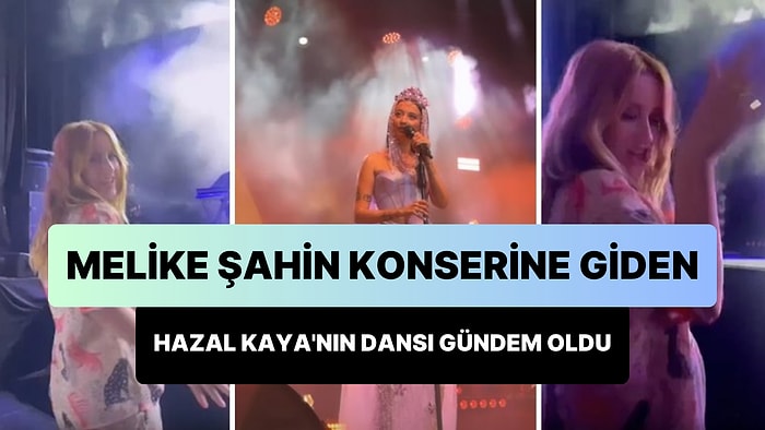 Melike Şahin Konserinde Doyasıya Eğlenen Hazal Kaya'nın Dans Ettiği Anlar Gündem Oldu