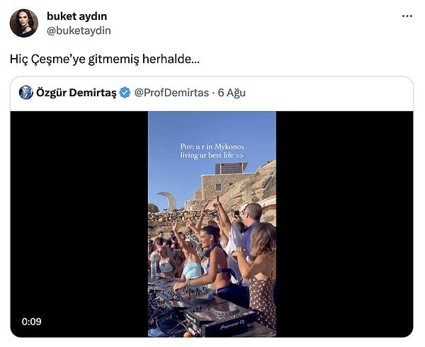 Bu paylaşımı gören gazeteci Buket Aydın da Demirtaş'ın paylaşımını alıntılayarak 'Hiç Çeşme'ye gitmemiş herhalde' demişti.