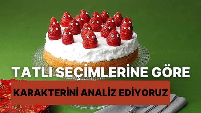 Tatlı Seçimlerine Göre Karakterini Analiz Ediyoruz!