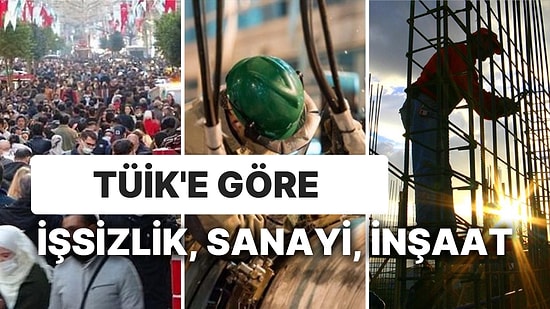TÜİK Verilerine Olumlu Baktık: İşsizlik Halen Düşük, Sanayide İşler Yolunda, Müteahhitler Kazanmaya Devam
