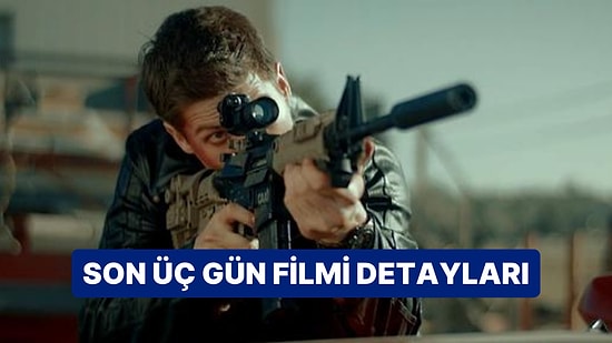 Son Üç Gün (Last Three Days) Filminin Konusu Nedir, Oyuncuları Kim? Son Üç Gün Filmi Hakkında Merak Edilenler