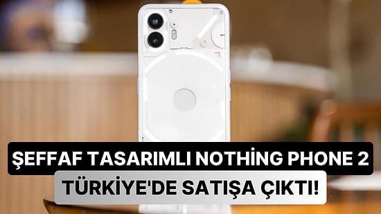 Çinliler Bu Sefer Üzdü: Merakla Beklenen 'Saydam Tasarımlı' Nothing Phone 2, Şaşırtan Fiyatıyla Türkiye'de!