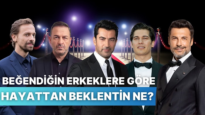 Beğendiğin Erkeklere Göre Senin Hayattan Beklentin Ne?