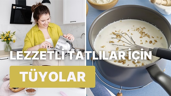 Ünlü Şeflerden Tatlılarınızı Çok Daha Leziz Yapmanızı Sağlayacak 12 Tüyo