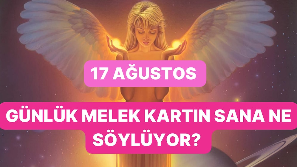 17 Ağustos Perşembe Günü Melek Kartları Sana Ne Söylüyor?