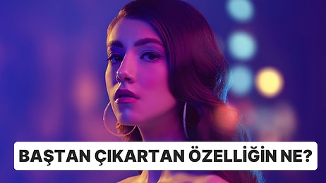 Kişilik Testi: Seni Baştan Çıkarıcı Yapan Özelliğin Ne?