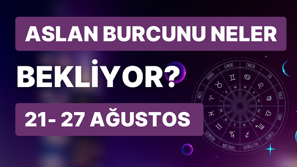 21- 27 Ağustos Haftası Aslan Burçlarını Neler Bekliyor?