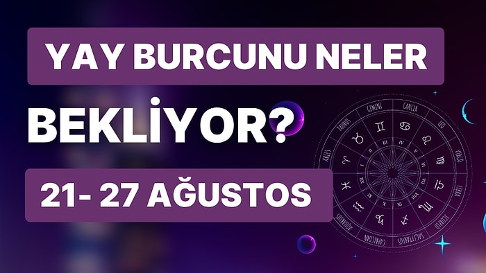 21- 27 Ağustos Haftası Yay Burçlarını Neler Bekliyor?